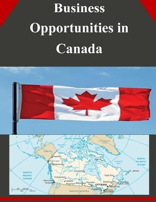 Business Opportunities in Canada by U. S. Department of Commerce