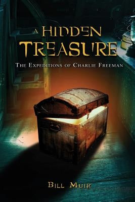 A Hidden Treasure: The Expeditions of Charlie Freeman by Muir, Bill