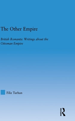 The Other Empire: British Romantic Writings about the Ottoman Empire by Turhan, Filiz