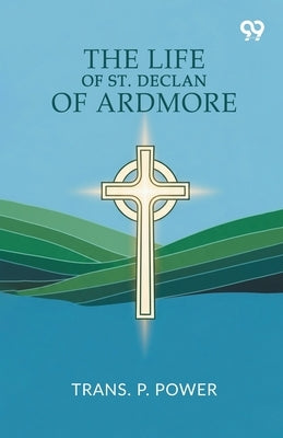 The Life Of St. Declan Of Ardmore by Power, Trans P.