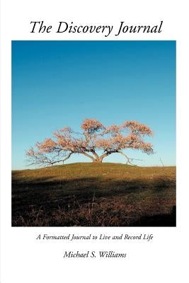 The Discovery Journal: A Formatted Journal to Live and Record Life by Williams, Michael S.