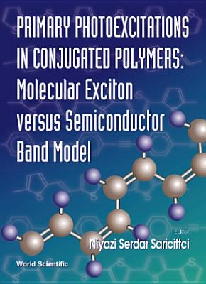 Primary Photoexcitations in Conjugated Polymers: Molecular Exciton Versus Semiconductor Band Model by Sariciftci, Niyasi Serdar
