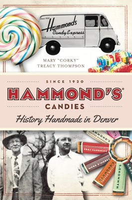 Hammond's Candies: History Handmade in Denver by Thompson, Mary Corky Treacy
