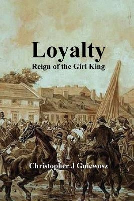 Loyalty: Reign of the Girl King by Gniewosz, Christopher J.