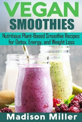 Vegan Smoothies ***Black and White Edition***: Favorite Wholesome Plant-Based Recipes by Miller, Madison