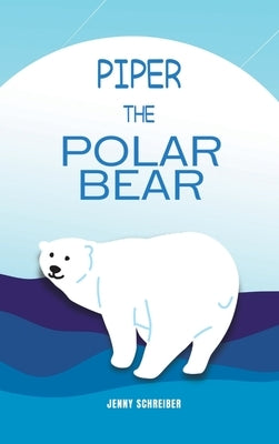 Piper the Polar Bear: (Pre-Reader) by Schreiber, Jenny