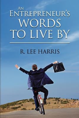 An Entrepreneur's Words to Live By by Harris, R. Lee
