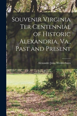 Souvenir Virginia ter Centennial of Historic Alexandria, Va., Past and Present by Wedderburn, Alexander John