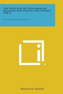 The Evolution of Latin American Exchange Rate Policies Since World War II: Essays in International Finance, No. 32 by Schott, Francis H.
