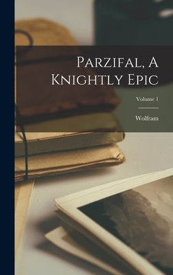 Parzifal, A Knightly Epic; Volume 1 by Eschenbach), Wolfram (Von