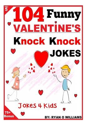 104 Funny Valentine Day Knock Knock Jokes 4 Kids: Jokes 4 Kids by Williams, Ryan O.