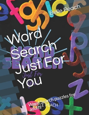 Word Search Just For You: Word Search puzzles for adults by Peach, Belle