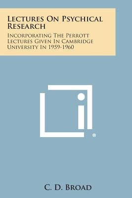 Lectures on Psychical Research: Incorporating the Perrott Lectures Given in Cambridge University in 1959-1960 by Broad, C. D.