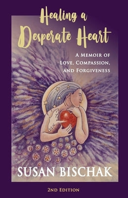 Healing a Desperate Heart by Bischak, Susan
