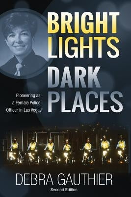 Bright Lights, Dark Places: Second Edition: Pioneering as a Female Police Officer in Las Vegas by Schwind, Janet