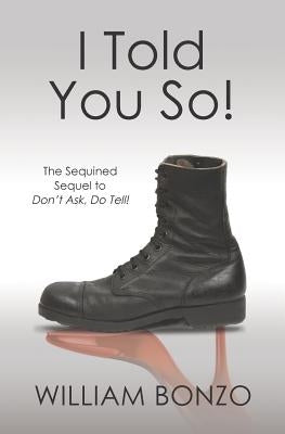 I Told You So: The Sequined Sequel to Don't Ask, Do Tell! by Bonzo, William