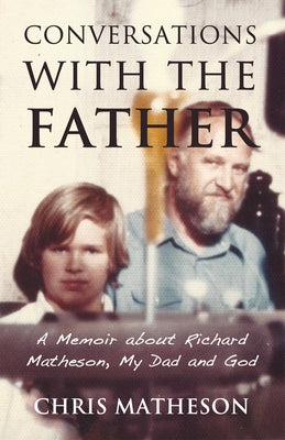 Conversations with the Father: A Memoir about Richard Matheson, My Dad and God by Matheson, Chris