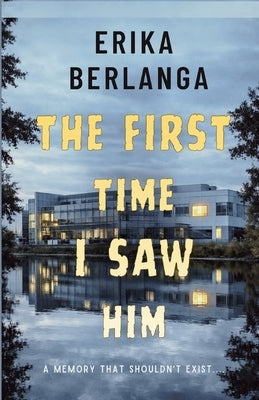 The First Time I Saw Him: A Memory That Shouldn't Exist by Berlanga