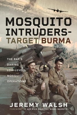 Mosquito Intruders - Target Burma: The Raf's Daring Low-Level Mosquito Operations by Walsh, Jeremy