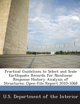 Practical Guidelines to Select and Scale Earthquake Records for Nonlinear Response History Analysis of Structures: Open-File Report 2010-1068 by Kalkan, Erol