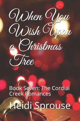 When You Wish Upon a Christmas Tree: Book Seven: The Cordial Creek Romances by Sprouse, Heidi C.