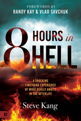 8 Hours in Hell: A Shocking Firsthand Experience of What Really Awaits in the Afterlife by Kang, Steve