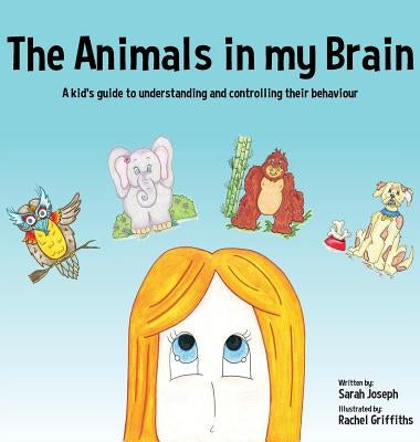 The Animals in my Brain: A kid's guide to understanding and controlling their behaviour by Joseph, Sarah