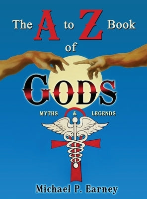 The A to Z Book of Gods: Myths and Legends by Earney, Michael P.