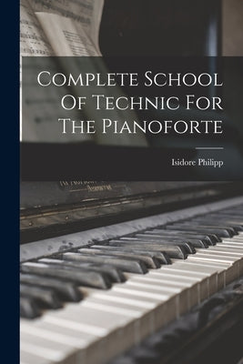 Complete School Of Technic For The Pianoforte by Philipp, Isidore