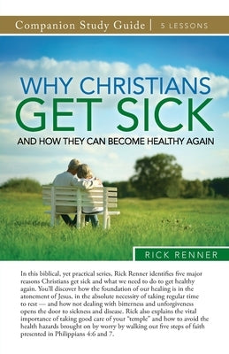 Why Christians Get Sick and How They Can Become Healthy Again Study Guide by Renner, Rick