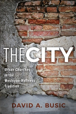 The City: Urban Churches in the Wesleyan-Holiness Tradition by Busic, David A.