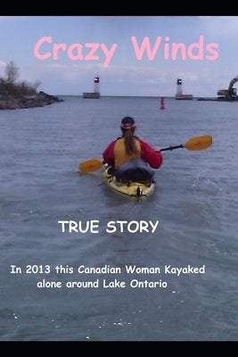Crazy Winds: 2013 True story of one woman's kayak expedition around lake Ontario by Right, Alexis