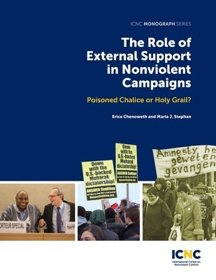 The Role of External Support in Nonviolent Campaigns: Poisoned Chalice or Holy Grail? by Chenoweth, Erica