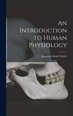 An Introduction to Human Physiology by Waller, Augustus Désiré