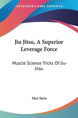 Jiu Jitsu, A Superior Leverage Force: Muscle Science Tricks Of Jiu-Jitsu by Stein, Max
