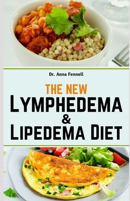The New Lymphedema and Lipedema Diet: Savor Over 1500 Days of Nourishing Recipes for Losing Weight, Reducing Swelling, Improving Metabolic Health and by Fennell, Anna