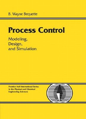 Process Control: Modeling, Design and Simulation by Bequette, B.