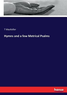 Hymns and a few Metrical Psalms by Mackeller, T.
