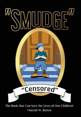 Smudge Censored: The Book that Can Save the Lives of Our Children! by Brown, Vincent W.