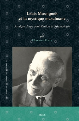 Louis Massignon Et La Mystique Musulmane: Analyse d'Une Contribution À l'Islamologie by Ollivry, Florence