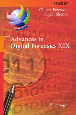 Advances in Digital Forensics XIX: 19th Ifip Wg 11.9 International Conference, Icdf 2023, Arlington, Virginia, Usa, January 30-31, 2023, Revised Selec by Peterson, Gilbert