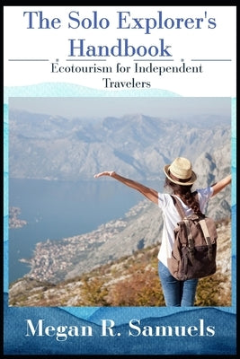 The Solo Explorer's Handbook: Ecotourism for Independent Travelers by Samuels, Megan R.