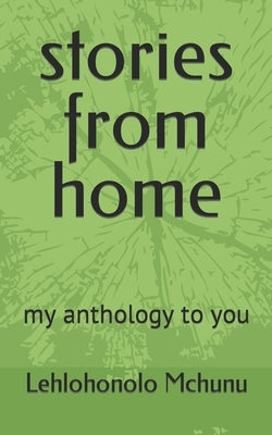 stories from home: my anthology to you by McHunu, Lehlohonolo