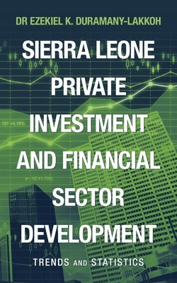 Sierra Leone Private Investment and Financial Sector Development: Trends and Statistics by Duramany-Lakkoh, Ezekiel K.