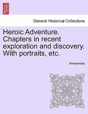Heroic Adventure. Chapters in Recent Exploration and Discovery. with Portraits, Etc. Third Edition by Anonymous