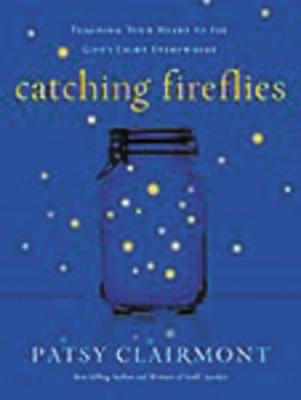 Catching Fireflies: Teaching Your Heart to See God's Light Everywhere by Clairmont, Patsy