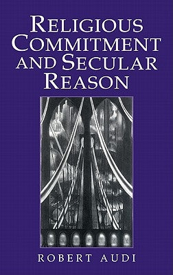 Religious Commitment and Secular Reason by Audi, Robert