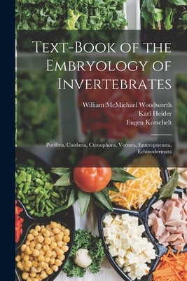 Text-Book of the Embryology of Invertebrates: Porifera, Cnidaria, Ctenophora, Vermes, Enteropneusta, Echinodermata by Korschelt, Eugene