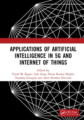 Applications of Artificial Intelligence in 5G and Internet of Things: Proceedings of the 1st International Conference on Applications of AI In 5G And by Kapse, Vinod M.