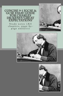 Concise 9-1 IGCSE & GCSE ESSAY GUIDE FOR CHARLES DICKENS'S 'GREAT EXPECTATIONS': Study notes (All chapters, page-by-page analysis) by Broadfoot Ma, Joe